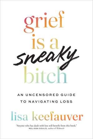 Grief Is a Sneaky Bitch: An Uncensored Guide to Navigating Loss de Lisa Keefauver