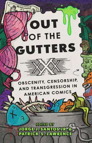 Out of the Gutters: Obscenity, Censorship, and Transgression in American Comics de Jorge J. Santos