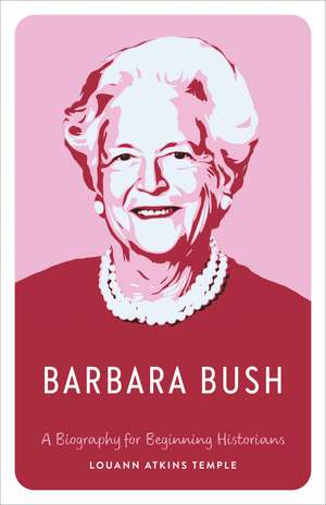 Barbara Bush: A Biography for Beginning Historians de Louann Atkins Temple