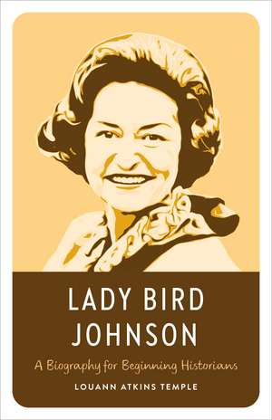 Lady Bird Johnson: A Biography for Beginning Historians de Louann Atkins Temple