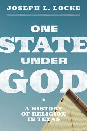 One State Under God: A History of Religion in Texas de Joseph L. Locke