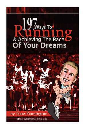 197 Ways to Running and Achieving the Race of Your Dreams de Nate Pennington