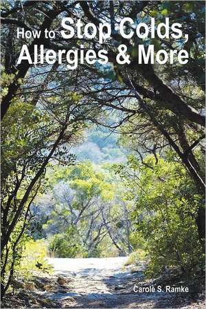 How to Stop Colds, Allergies & More: Using Common Sense to Provide a Superior Customer Experience de Carole S. Ramke