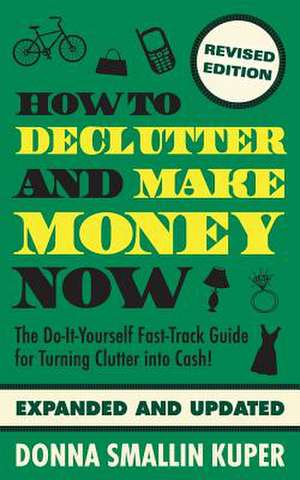 How to de-Clutter and Make Money Now de Donna Smallin Kuper