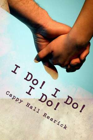 I Do! I Do! I Do! de Rearick, Cappy Hall