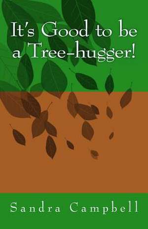 It's Good to Be a Tree-Hugger! de Sandra D. Campbell