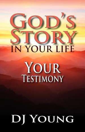 God's Story in Your Life--Your Testimony de D. J. Young