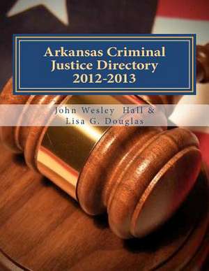 Arkansas Criminal Justice Directory 2012-2013 de John Wesley Hall