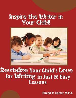 Inspire the Writer in Your Child! de Cheryl R. Carter Mfa