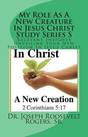 My Role as a New Creature in Jesus Christ Study Series S de Sr. Dr Joseph Roosevelt Rogers