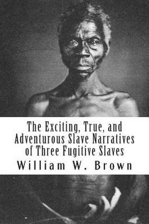 The Exciting, True, and Adventurous Slave Narratives of Three Fugitive Slaves de William W. Brown