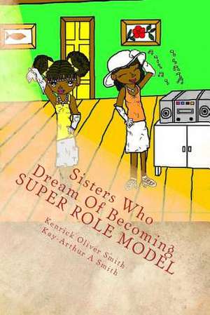 Sisters Who Dream of Becoming Super Role Models de Dr Kenrick Oliver Smith