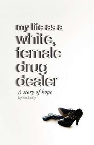 My Life as a White, Female Drug Dealer de Kimberly