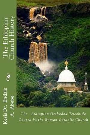 The Ethiopian Church History de Kes Endale a. Abebe Phd