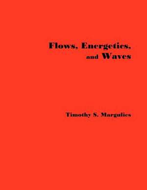 Flows, Energetics, and Waves de Timothy S. Margulies