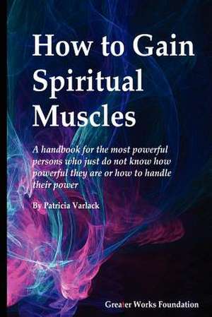 How to Gain Spiritual Muscles de Patricia U. Varlack