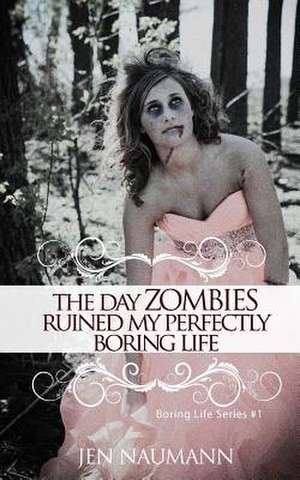 The Day Zombies Ruined My Perfectly Boring Life de Jen Naumann