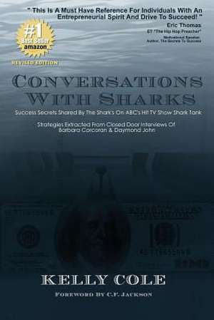 Conversations with Sharks - Success Secrets Shared by the Sharks on ABC's Shark Tank de Kelly Cole