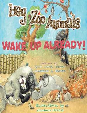 Hey Zoo Animals! Wake Up Already! de Ryan a. Rector