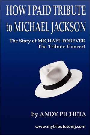 How I Paid Tribute to Michael Jackson: The Story of Michael Forever the Tribute Concert de Andy Picheta