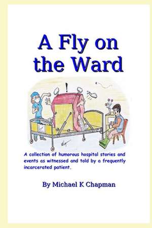 A Fly on the Ward de MR Michael K. Chapman