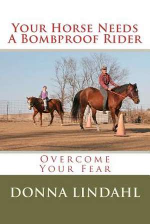 Your Horse Needs a Bombproof Rider de Donna Lindahl