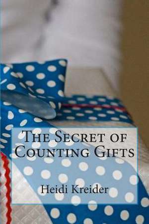 The Secret of Counting Gifts de Heidi Kreider Kreide