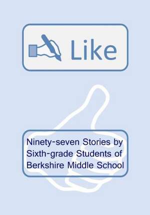 Like: Ninety-Seven Stories by Sixth-Grade Students of Berkshire Middle School de Daniel Fisher Editor