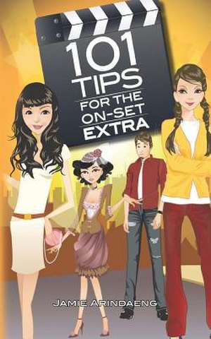 101 Tips for the on Set Extra de Jamie Arindaeng