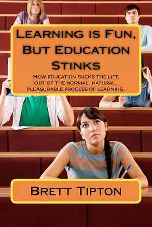 Learning Is Fun, But Education Stinks de Tipton, MR Brett a.