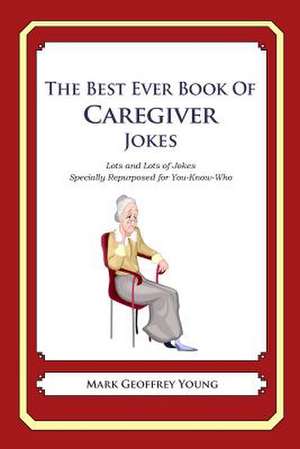 The Best Ever Book of Caregiver Jokes de Mark Geoffrey Young