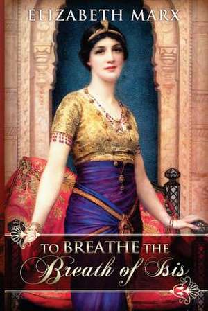 To Breathe the Breath of Isis de Elizabeth Marx