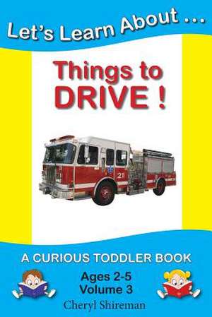 Let's Learn About...Things to Drive! de Cheryl Shireman