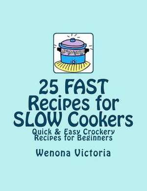 25 Fast Recipes for Slow Cookers de Wenona Victoria