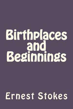 Birthplaces and Beginnings de Ernest W. Stokes