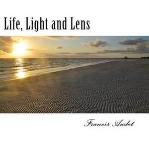 Life, Light and Lens de Francis Audet