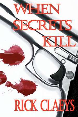 When Secrets Kill de MR Rick Claeys