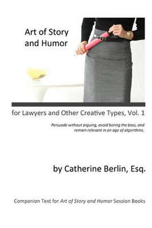 Art of Story and Humor, for Lawyers and Other Creative Types de Catherine Berlin Esq