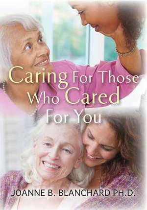 Caring for Those Who Cared for You de Joanne B. Blanchard Ph. D.