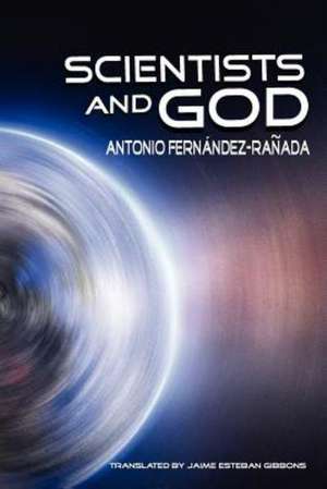 Scientists and God: Volume 2 of Heavenly Citizens in Earthly Shoes, an Exposition of the Scriptures for Disciples and Youn de Antonio Fernandez-Ranada