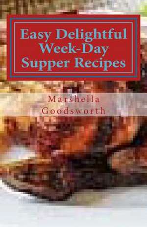 Easy Delightful Week-Day Supper Recipes de Marshella Goodsworth