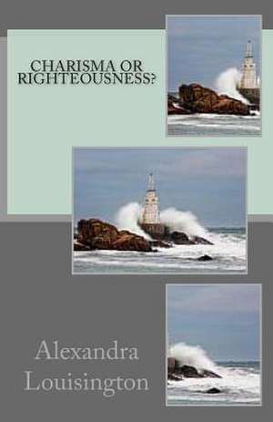 Charisma or Righteousness? de Alexandra Louisington