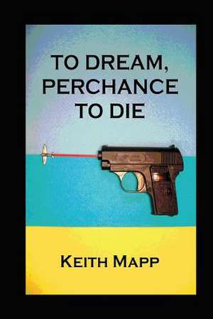 To Dream, Perchance to Die de Keith Mapp