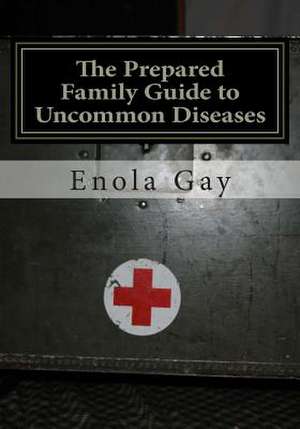 The Prepared Family Guide to Uncommon Diseases de Enola Gay