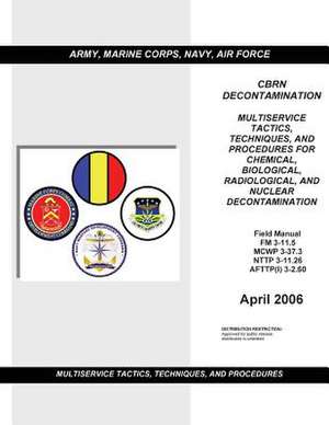 Field Manual FM 3-11.5 McWp 3-37.3 Nttp 3-11.26 Afttp (I) 3-2.60 Multiservice Tactics, Techniques, and Procedures for Chemical, Biological, Radiologic de United States Gov Department of Defense