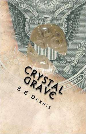 Crystal Grave: A Crystal Skull Trilogy de B. E. Dennis