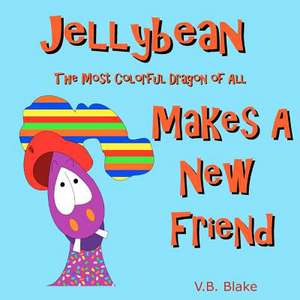 Jellybean the Most Colorful Dragon of All Makes a New Friend de V. B. Blake