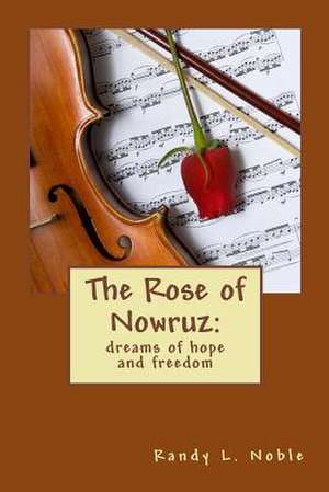 The Rose of Nowruz de Randy L. Noble