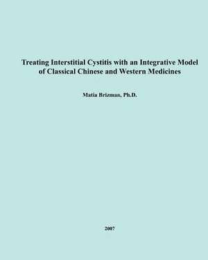 Treating Interstitial Cystitis with an Integrative Model of Classical Chinese and Western Medicines de Matia Brizman