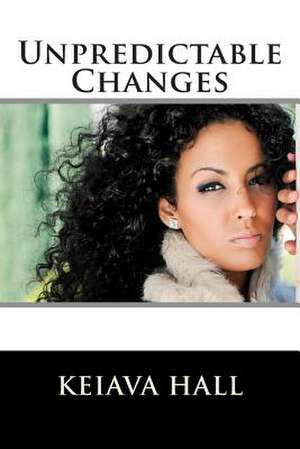 Unpredictable Changes de Keiava Hall